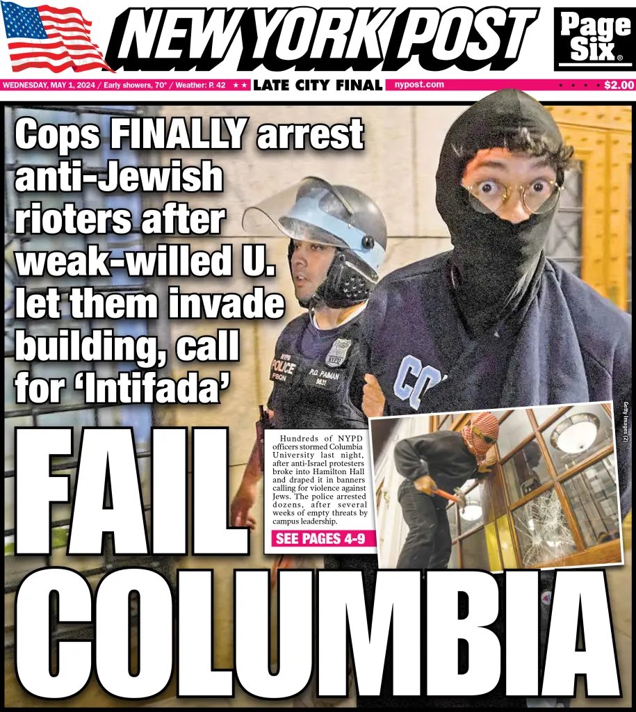 Today's cover: Dozens arrested as NYPD cops dramatically storm Columbia campus to clear out anti-Israel mob trib.al/sW5g3dt