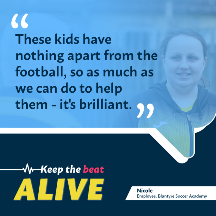 We need organisations like Blantyre Soccer Academy to be strong within our community. Every week Blantyre Soccer Academy welcomes 600 players, guided by 100 different coaches. Their motto is to “build a better Blantyre, one person at a time.” We need to Keep The Beat Alive.