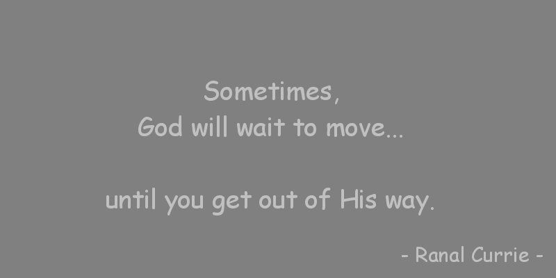 Sometimes, God will wait to move... until you get out of His way. #quote #quotesmith55 #patience
