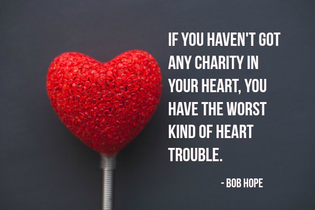 If you haven't got any charity in your heart, you have the worst kind of heart trouble. - Bob Hope #quote