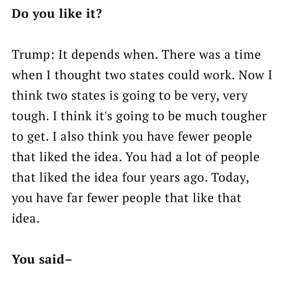 Seems appropriate to look at what Donald Trump said this week about a Palestinian State. Cut through the gibberish, and you’re left with, “I'm not sure a two-state solution anymore is gonna work. I think two states is going to be very, very tough.” time.com/6972022/donald…