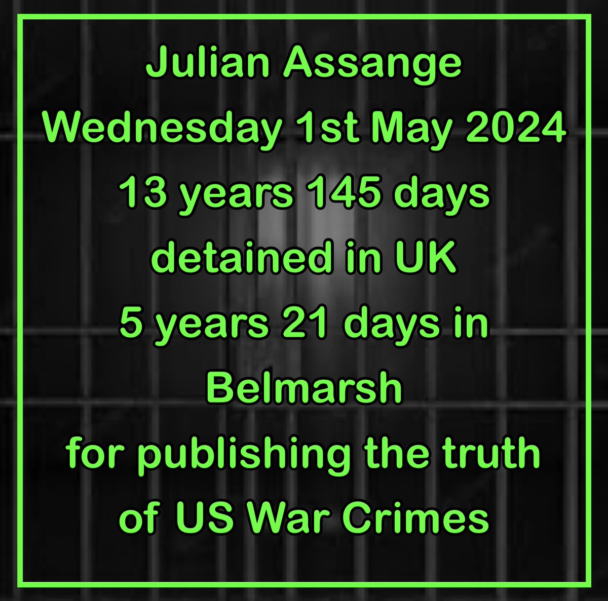 ALT=embedded text only 'Julian Assange Wednesday 1st May 2024,13 years 145 days detained in UK,5 years 21 days in Belmarsh for publishing the truth of US War Crimes'