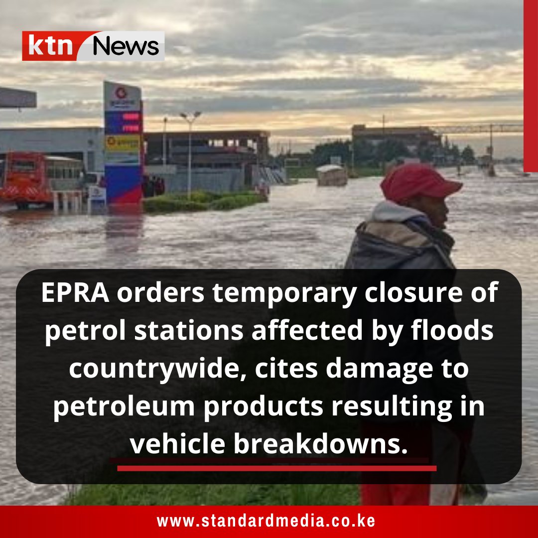 EPRA orders temporary closure of petrol stations affected by floods countrywide, cites damage to petroleum products resulting in vehicle breakdowns.