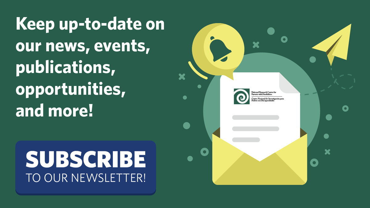 Subscribe to our social media and newsletter to get all the latest news! Be in the know when the National Research Center for Parents with Disabilities' new videos, research reports, and other communications are available and register for our events! zurl.co/wf5N