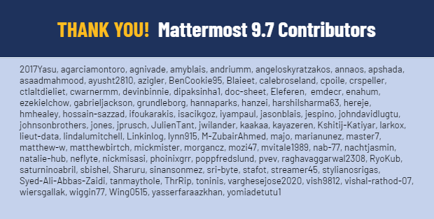 Mattermost's tweet photo. Mattermost v9.7 is now available! 🎉
Huge THANK YOU! to all of our contributors. 🙏
Learn more about what's inside Mattermost v9.7:
➡️ https://t.co/UAckmOoaNg
#opensource #missioncritical #opencore #security #collaboration #devsecops #chatops https://t.co/pcpn30yoHC