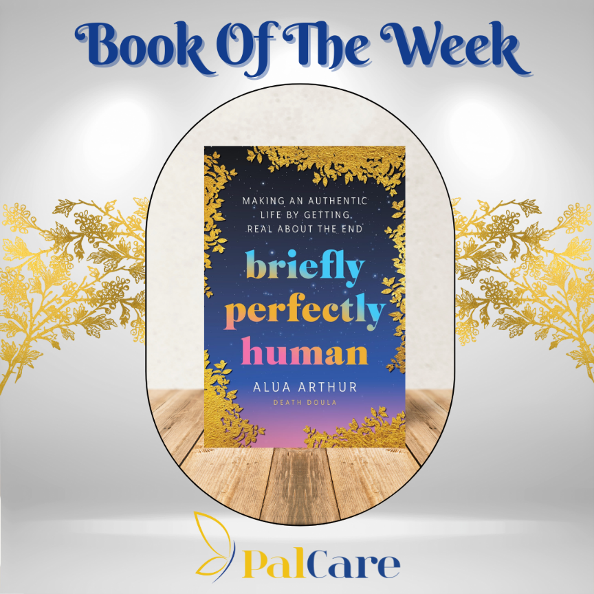 Briefly Perfectly Human: Making an Authentic Life by Getting Real About the End by Alua Arthur

#mypalcare #education #palliativecare #quote of the week #coreconcepts1 #workshops #PalCare #training #bookoftheweek #aluaarthur