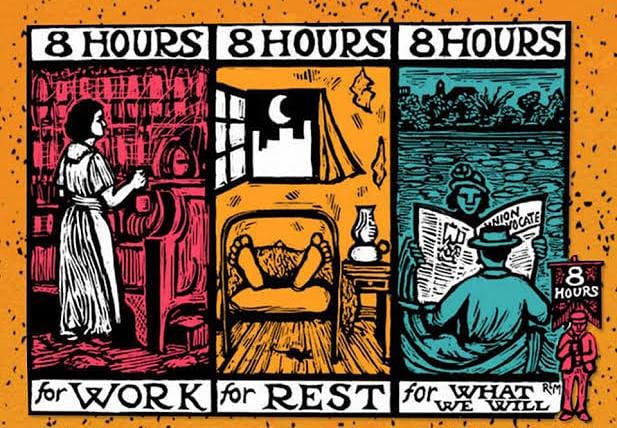 8 hours for work, 8 hours for rest, 8 hours for what we will