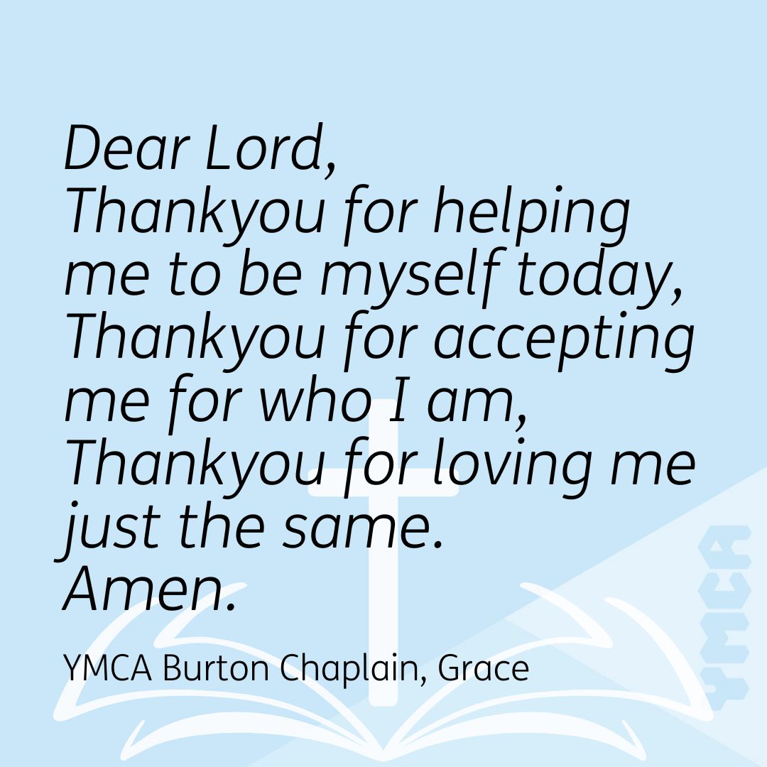 Sunday prayers by our Chaplain Grace; 'Dear Lord, Thankyou for helping me to be myself today, Thankyou for accepting me for who I am, Thankyou for loving me just the same. Amen.' #YMCA #YMCABurton #SundayWorship #Chaplaincy