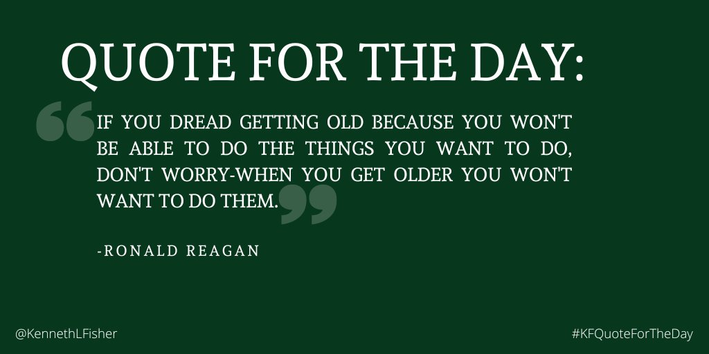 Quote for the Day: 'If you dread getting old because you won't be able to do the things you want to do, don't worry-when you get older you won't want to do them.'-Ronald Reagan #KFQuoteForTheDay