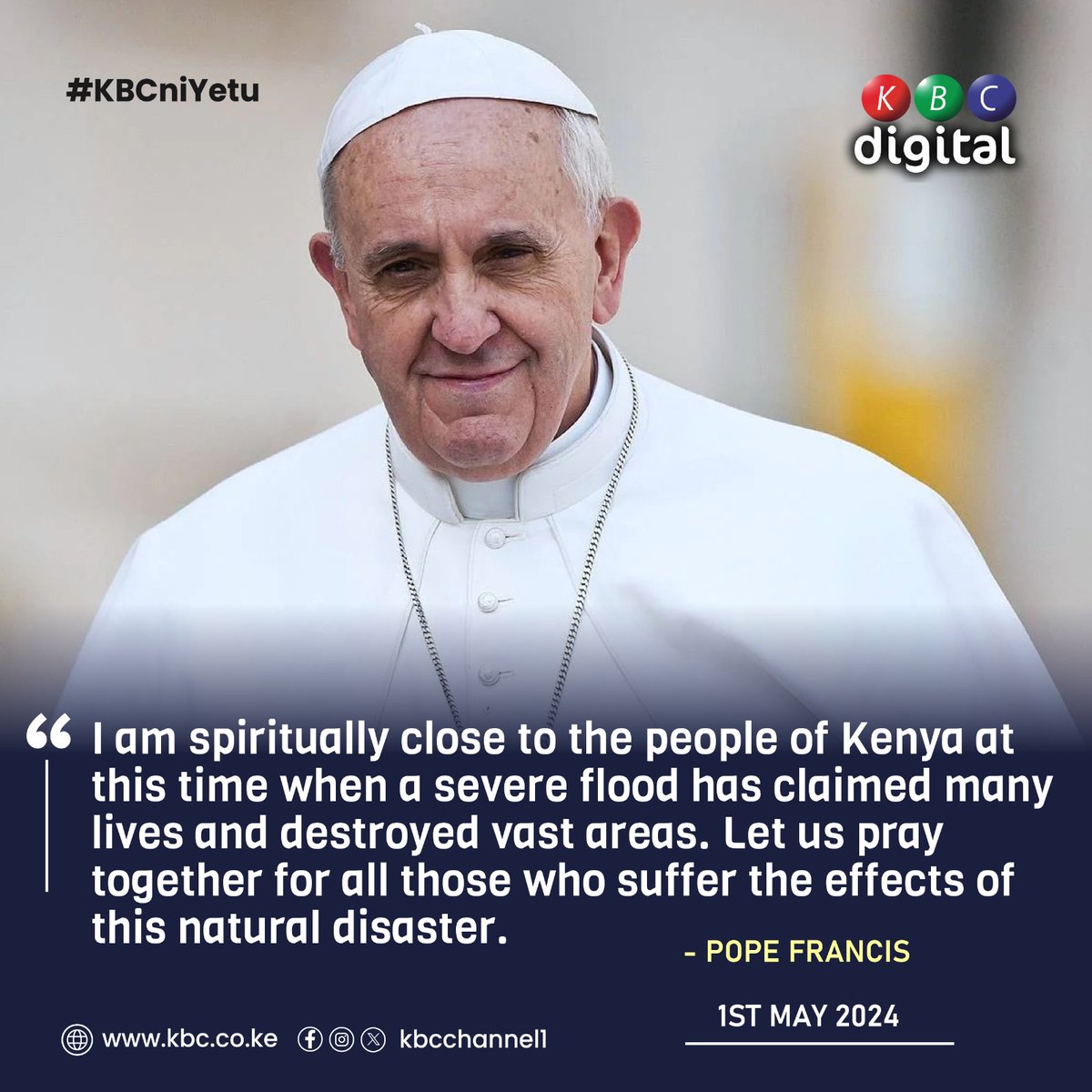 'I am spiritually close to the people of Kenya at this time when a severe flood has claimed many lives and destroyed vast areas.'
- Pope Francis
#KBCniYetu ^RO