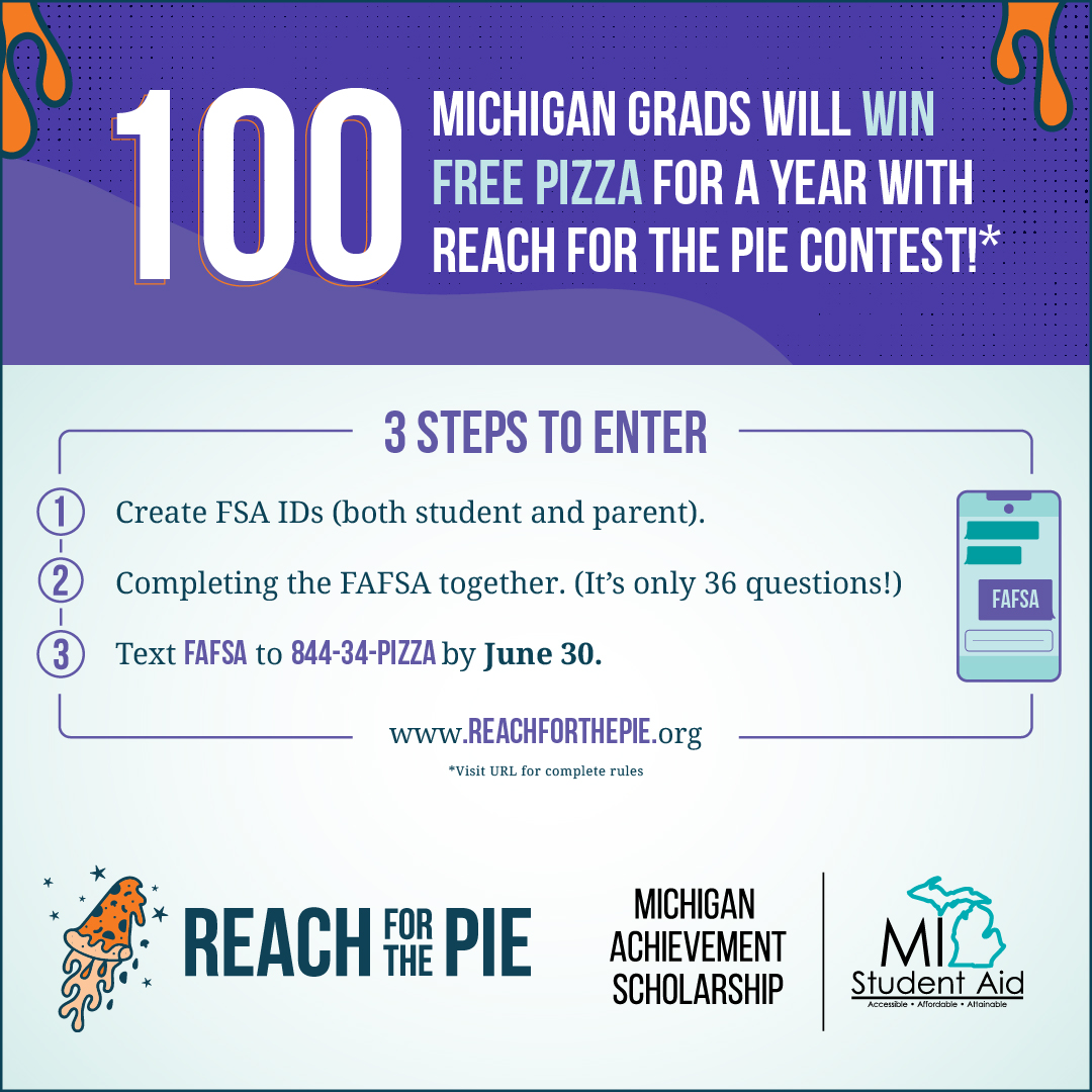 The Reach for the Pie contest is giving the Class of ’24 the chance to follow their dreams and win free pizza 🍕 for a year* just by filling out their FAFSA and texting FAFSA to 1-844-34-PIZZA by June 30. *Visit ReachForThePie.org for complete rules. #MIStudentAid #FAFSA