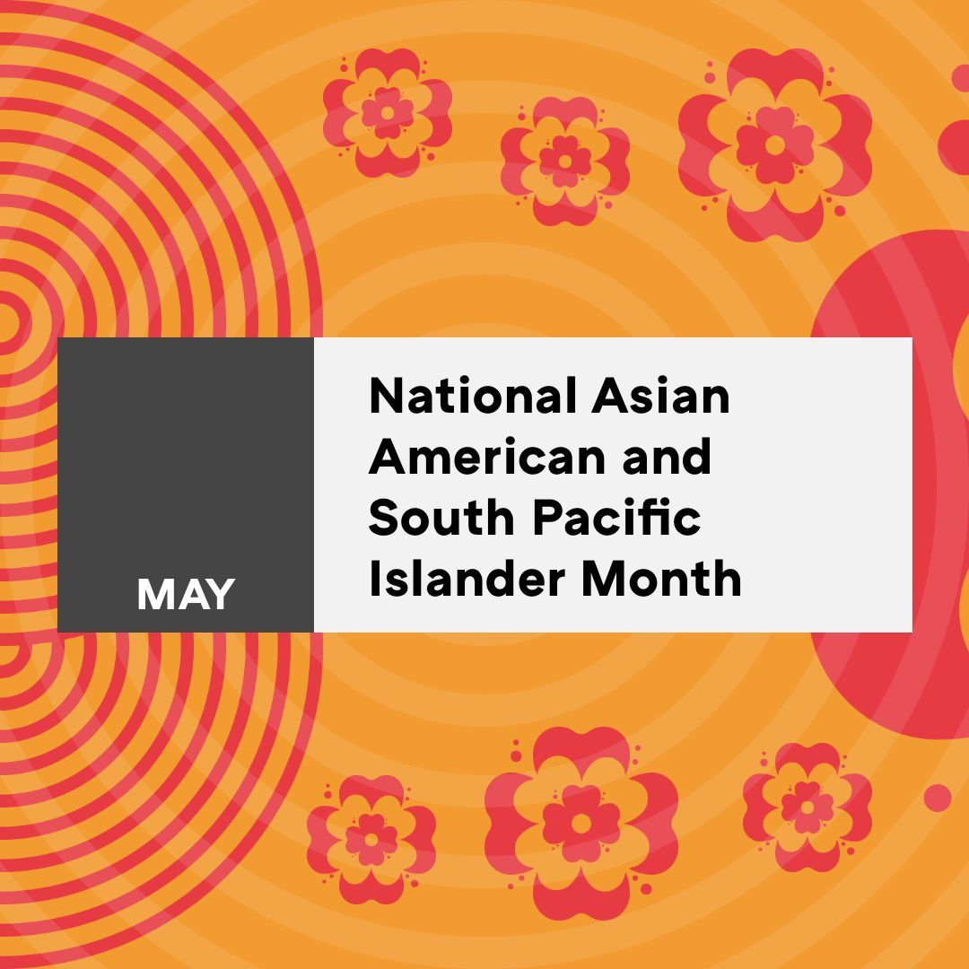 Those acknowledged in National Asian American and South Pacific Islander Month span over 50 countries. Join us this month in learning more about and celebrating the rich and unique histories of Asian Americans and South Pacific Islanders.