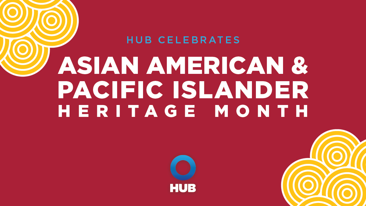 HUB celebrates Asian American & Pacific Islander Heritage Month.​ ​ #AAPIHeritageMonth