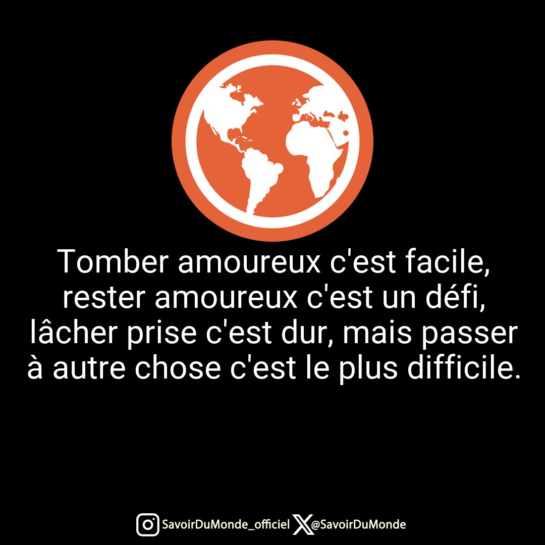 Tomber amoureux c'est facile, rester amoureux c'est un défi, lâcher prise c'est dur, mais passer à autre chose c'est le plus difficile.