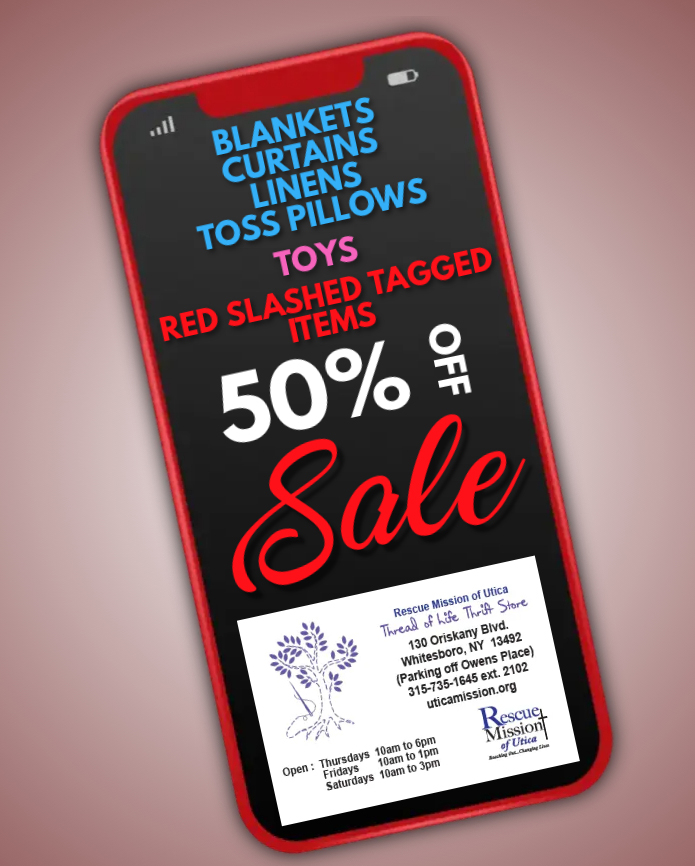 ALL red slash tagged items continue to be 50% off.  AND, we have included blankets, curtains, linens, toss pillows, and toys for 50% off!  We are open Thurs. 10 am - 6 pm, Fri. 10 am - 1 pm, and Sat. 10 am-3 pm. Thread of Life Thrift Store, 130 Oriskany Blvd. Whitesboro.