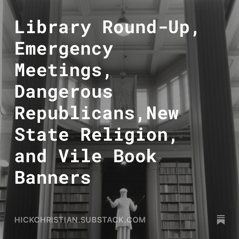 Library Round-Up, Emergency Meetings, Dangerous Republicans, New State Religion, and Vile Book Banners open.substack.com/pub/hickchrist… @jamiegragg2 @realmikemoon @BobTitusMO @ChristianCoLib @SafeLibraries