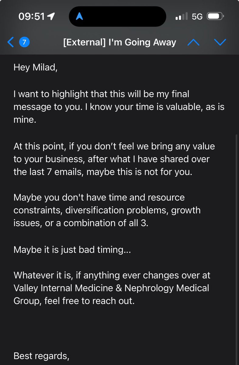 Dear sender, If I have not responded to your last 7 emails, what makes you think I will respond to the 8th one?