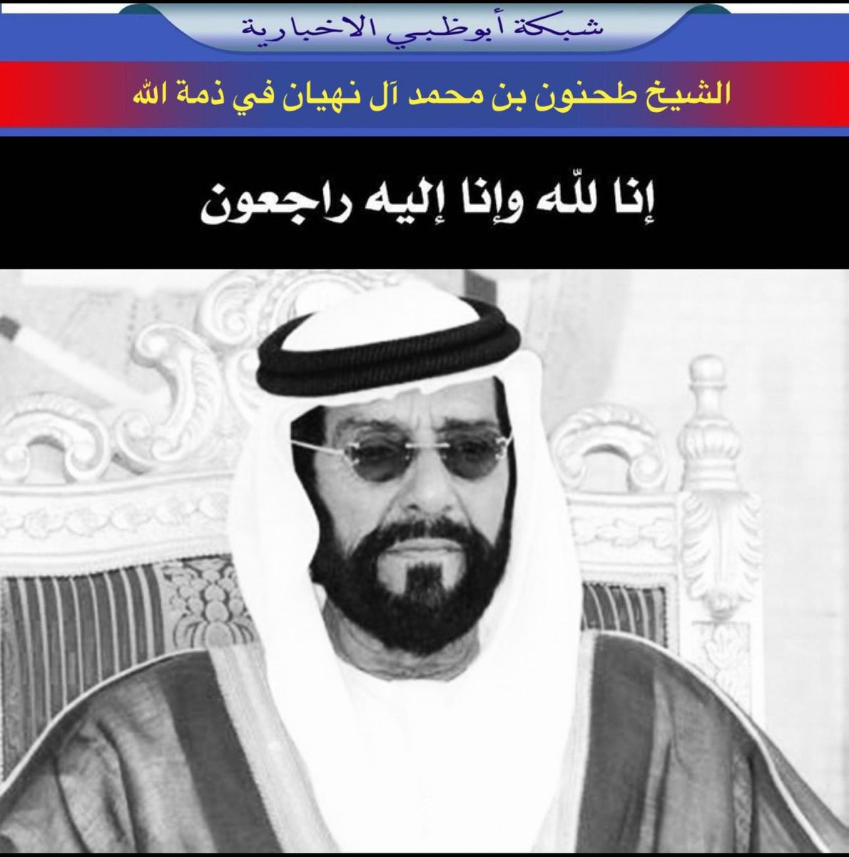 وبشّر الصابرين الذين إذا أصابتهم مصيبة قالوا إنا للّه وإنا إليه راجعون»
صدق الله العظيم

بقلوب مؤمنة بقضاء الله وقدره، ننعي إبن خالتي المغفور له بإذن الله الشيخ طحنون بن محمد آل نهيان، ممثل الحاكم في منطقة العين.
أتقدم بأحرّ التعازي إلى صاحب السمو رئيس الدولة وعموم آل نهيان وشعب
