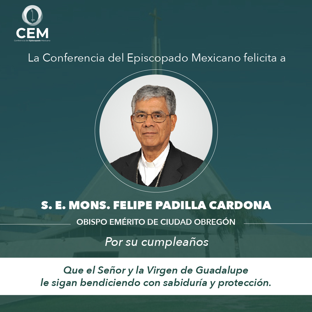 Este día queremos felicitar a S. E. Mons. Felipe Padilla Cardona, Obispo Emérito de Ciudad Obregón. Pedimos a Dios Padre por su ministerio y a Nuestra Madre, la Virgen de Guadalupe lo acompañe en su vida. ¡Felicidades! por su cumpleaños.