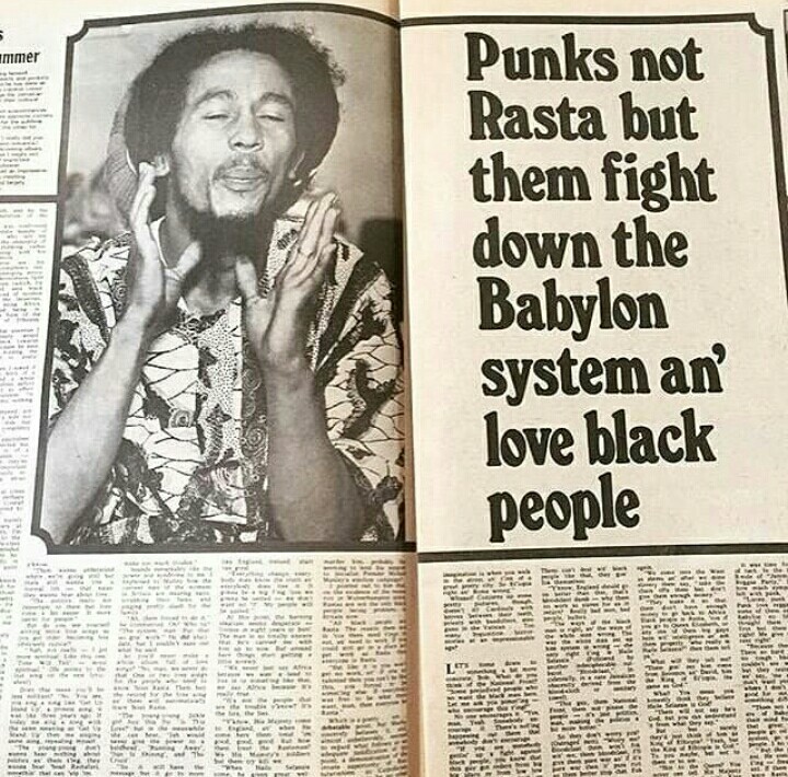 ' Punks not Rasta but them fight down the
Babylon system an’ love black people ' - Bob Marley