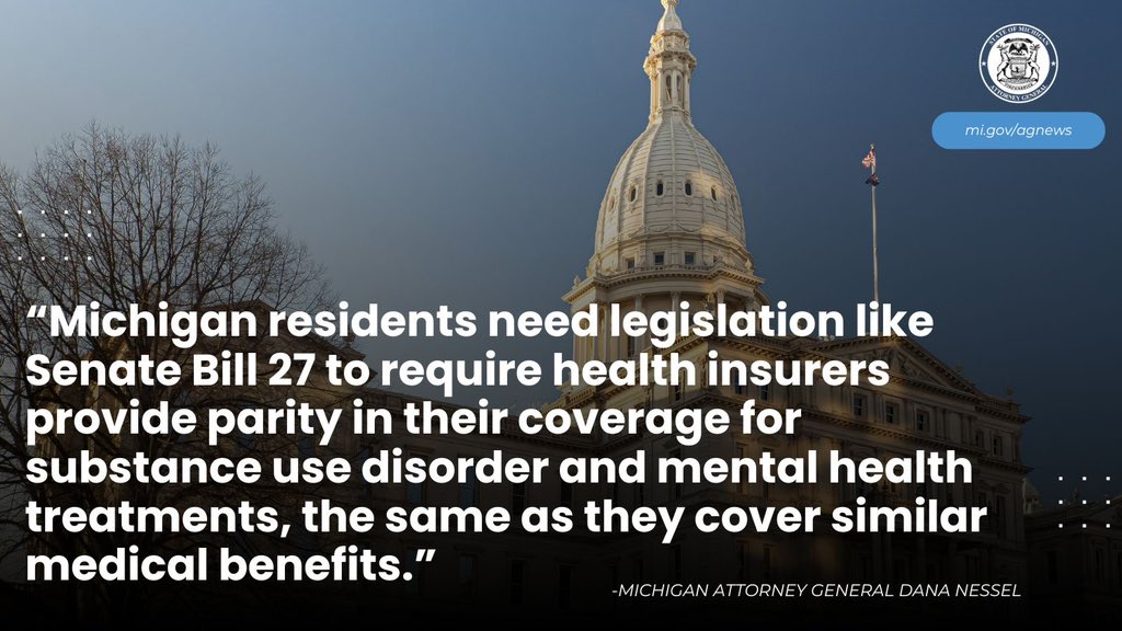 @MIAttyGen @dananessel praised today’s passage of SB 27 in the MI House of Reps by a vote of 93-12.  The bill amends the insurance code to provide for parity of coverage of treatment for mental health and substance use disorder (SUD).  Read more at mi.gov/agnews