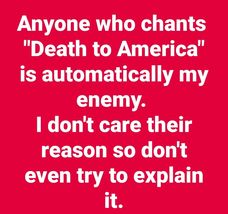 There is absolutely no justification, no amount of argument or reasoning that anyone could offer that would justify chanting 'Death to America'. None.