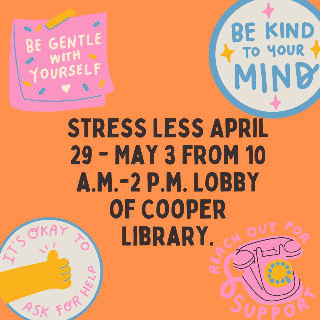 Stress Less with OAS, CAPS and the Library. April 29 - May 3 from 10 a.m.-2 p.m. Lobby of Cooper Library. During exam week, participate in some activities to de-stress. There will be DIY stress balls, sugar scrub, coloring pages, Play-Doh with essential oils, and more -