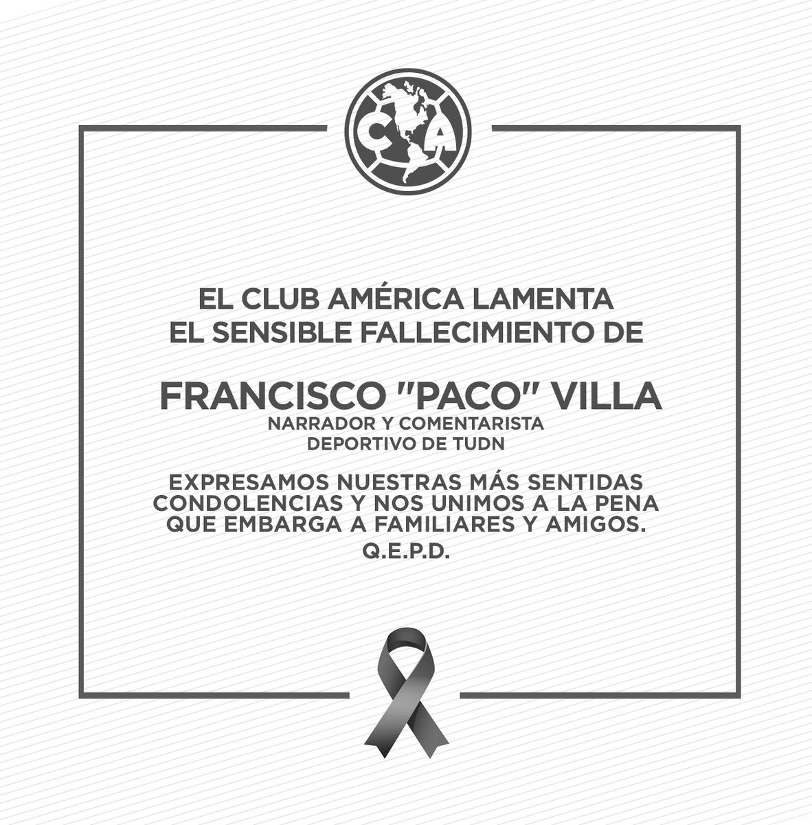 El Club América lamenta el sensible fallecimiento de Francisco “Paco” Villa, narrador y comentarista deportivo de TUDN. Expresamos nuestras más sentidas condolencias y nos unimos a la pena que embarga a familiares y amigos. Q. E. P. D.