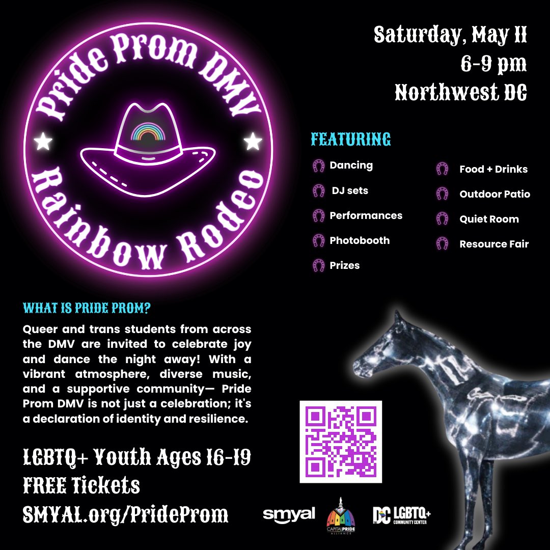 FREE EVENT | Step into a night of acceptance and joy at Pride Prom DMV, exclusively for LGBTQ+ students from across DC, Maryland, and Virginia. This year’s theme is: Rainbow Rodeo! 📆 Sat., May 11 📍 NW DC ⏰ 6PM-9PM 🤠 LGBTQIA+ Youth (16-19) Linktree.com/DCLGBTQ