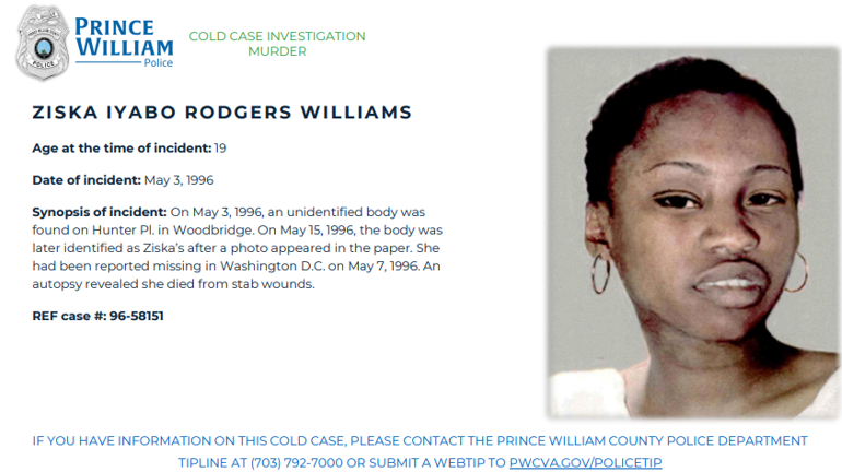 May 3, 1996, an unidentified body was found on Hunter Pl., Woodbridge. May 15, 1996, the body was identified as ZISKA IYABO RODGERS WILLIAMS after a photo appeared in the paper. She had been reported #missing in Washington D.C. on May 7, 1996. She died from stab wounds. #ColdCase