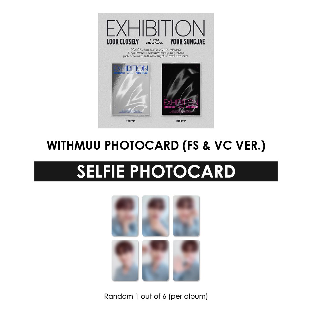 📣 PRE-ORDER: YOOK SUNGJAE 1ST SINGLE ALBUM - EXHIBITION : LOOK CLOSELY + WITHMUU PHOTOCARD (FS & VC VER.) 📣

VERSIONS:
► HALL 1 
► HALL 2

🎁 SPECIAL GIFT 🎁:

For every album (+ WITHMUU PHOTOCARD) purchased, you will receive 1 PHOTOCARD (Random 1 out of 6 per album).

**The…