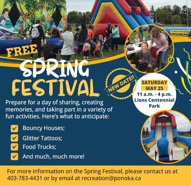 New Date Announced for Spring Festival in Ponoka Due to current weather conditions, the new Spring Festival that had originally been planned for May 4 in Ponoka will be rescheduled to Saturday, May 25 at Lions Centennial Park . Learn more at: tinyurl.com/r6an62nz
