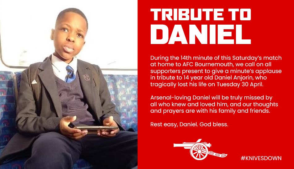 Tribute to Daniel. If you’re going to Saturday’s match against Bournemouth, please give a minute’s applause during the 14th minute of the game, to pay tribute to young Arsenal fan Daniel Anjorin, who sadly lost his life yesterday. RIP Daniel. 🙏🏼 Share far & wide. #KNIVESDOWN