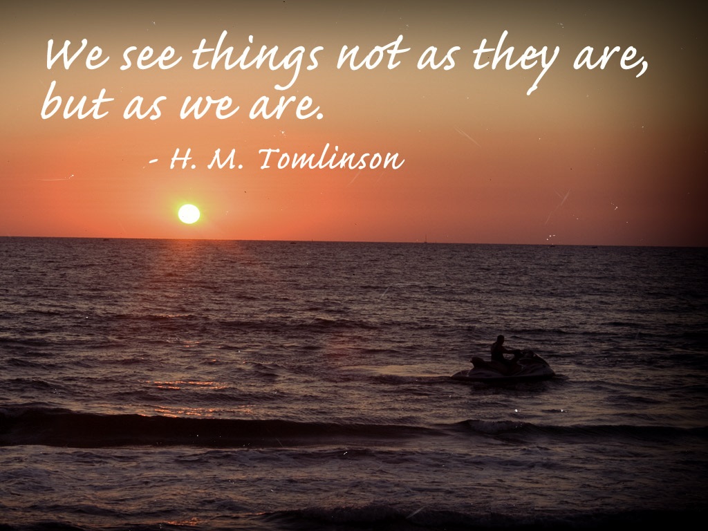 We see things not as they are, but as we are.  #WednesdayWisdom #WednesdayThoughts #GoldenHearts #ISeeIt #Sight