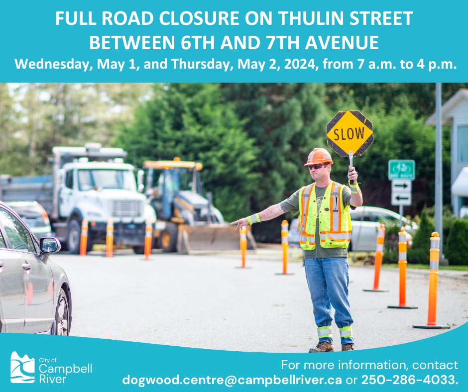 There will be a full road closure on Thulin Street, between 6th and 7th Avenue, on Wed., May 1, and Thurs., May 2, 2024, from 7 a.m. to 4 p.m. for a sewer service repair. Local access will be available. dogwood.centre@campbellriver.ca | 250-286-4033.