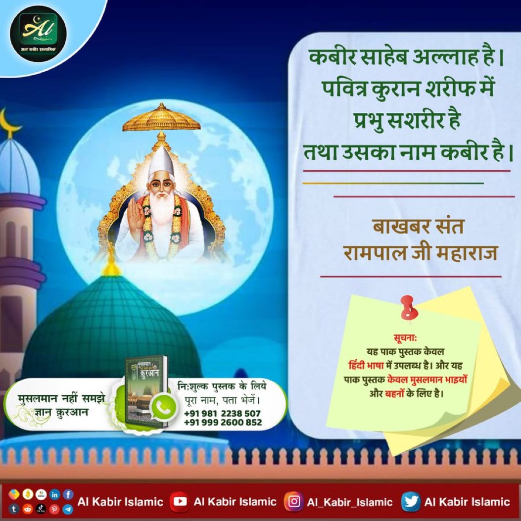 #AlmightyGodKabir 
सर्वशक्तिमान परमेश्वर कबीर
कबीर साहेब अल्लाह है। पवित्र कुरान शरीफ में प्रभु सशरीर है तथा उसका नाम कबीर है।

बाखबर संत रामपाल जी महाराज
Kindly visit  
(SANT RAMPAL JI MAHARAJ )Youtube Channel for more information about way of worship.