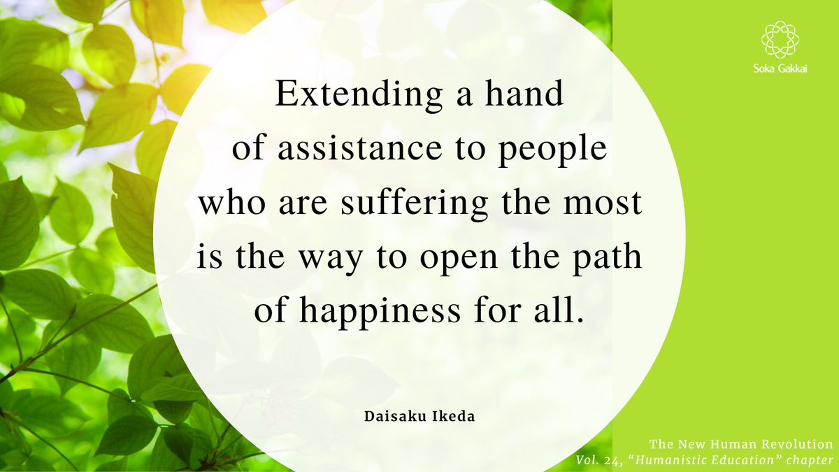 “Extending a hand of assistance to people who are suffering the most is the way to open the path of happiness for all. The joy of a single individual whose life has been revitalized creates sympathetic ripples that spread far and wide.”