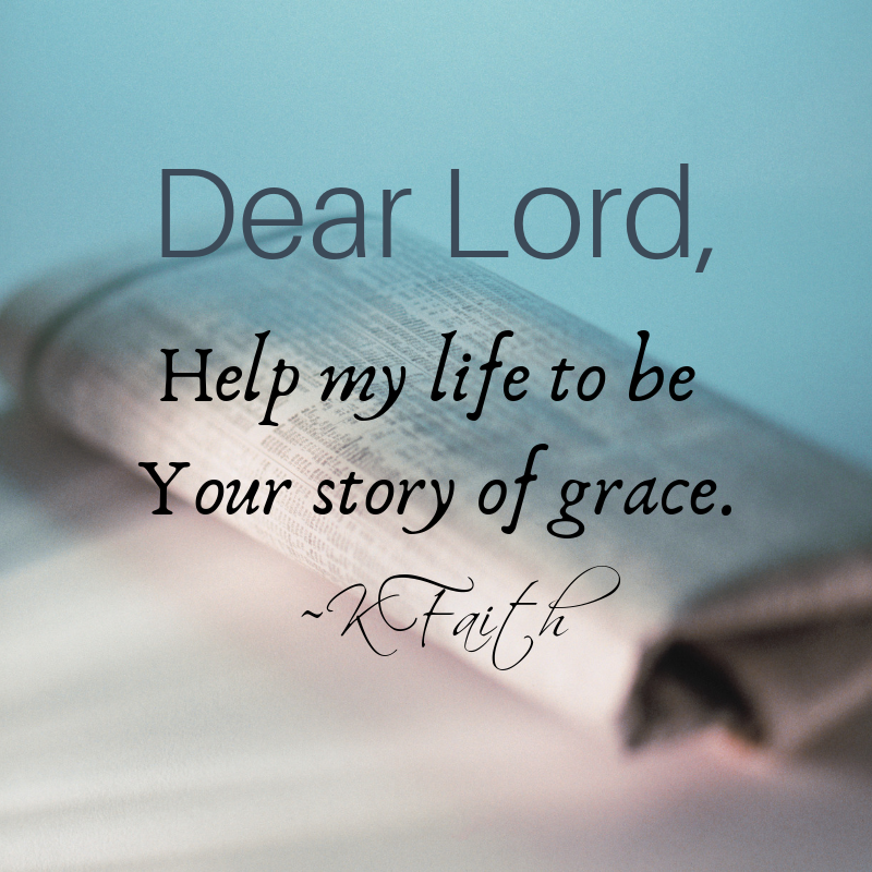 Oh Lord, help my life to be Your story of grace. ~KFaith #DailyPrayers