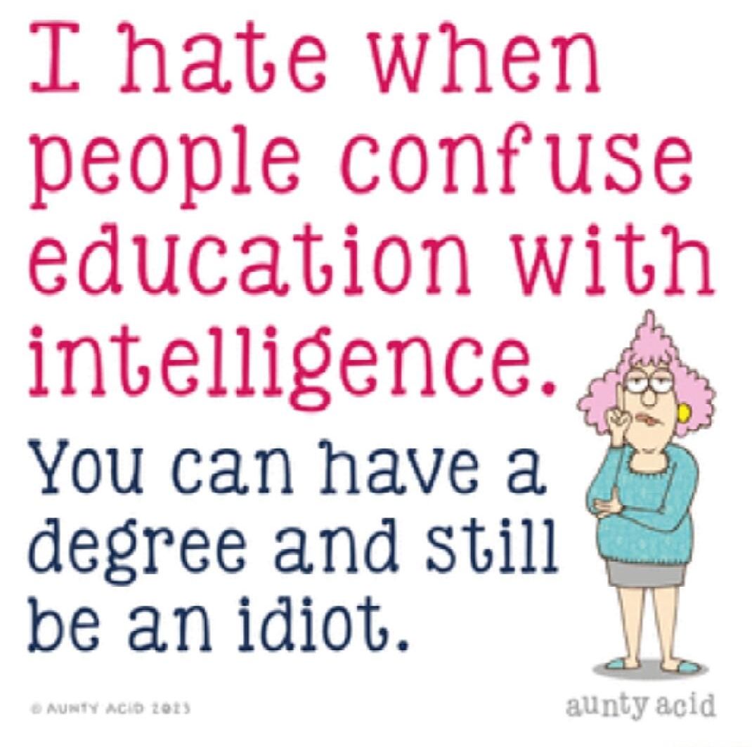 Absolutely! There's a lot of idiots coming out of colleges 🤓