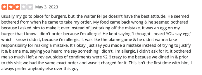I like looking at Yelp reviews of places I know well, because the reviewer usually captures an entirely new reality. this person is living in an Egg Prison and the warden is Felipe.