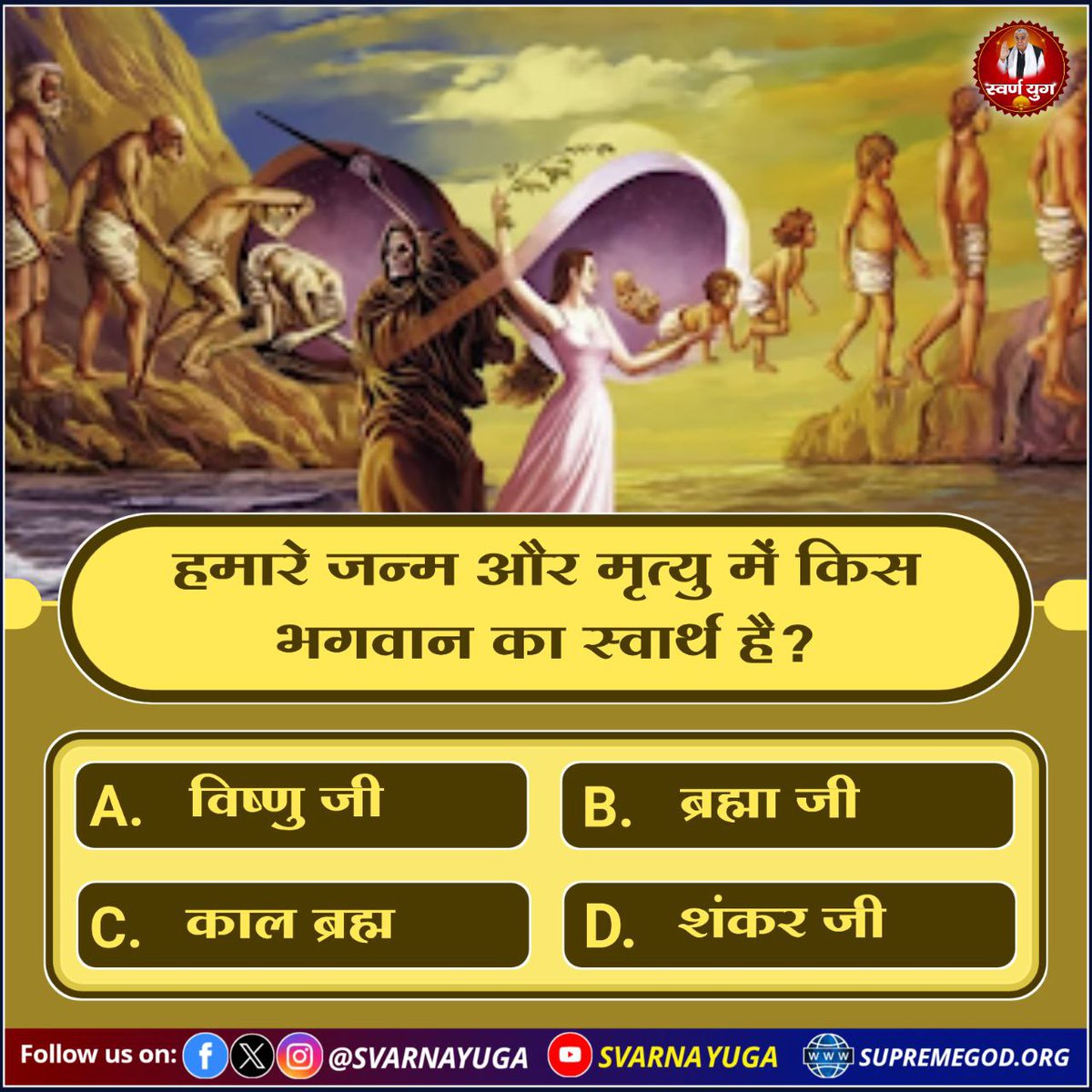 #GodMorningThursday
हमारे जन्म और मृत्यु में 
किस भगवान का स्वार्थ है ? 
A. विष्णु जी              B. ब्रह्मा जी 
C. काल ब्रह्म             D. शंकर जी
#PollOfTheDay