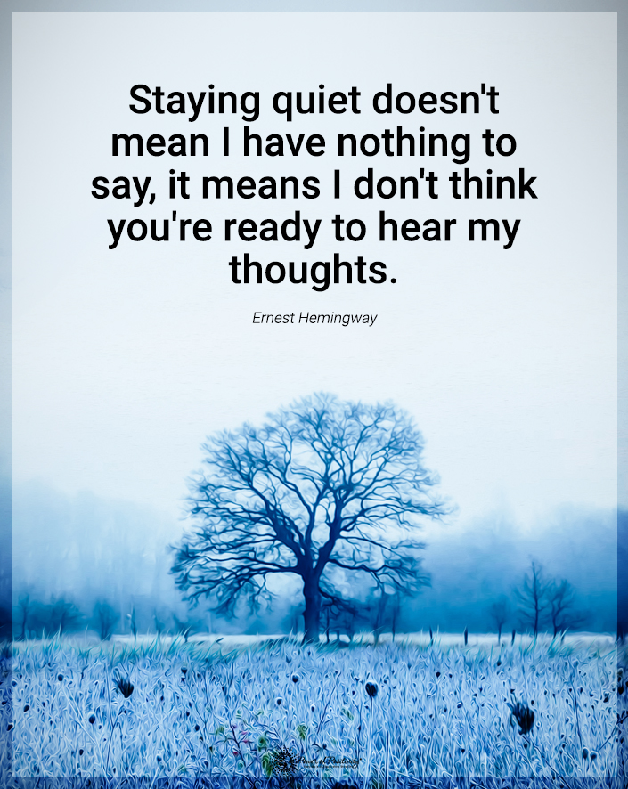 “Staying quiet doesn’t mean you have nothing to say…”
