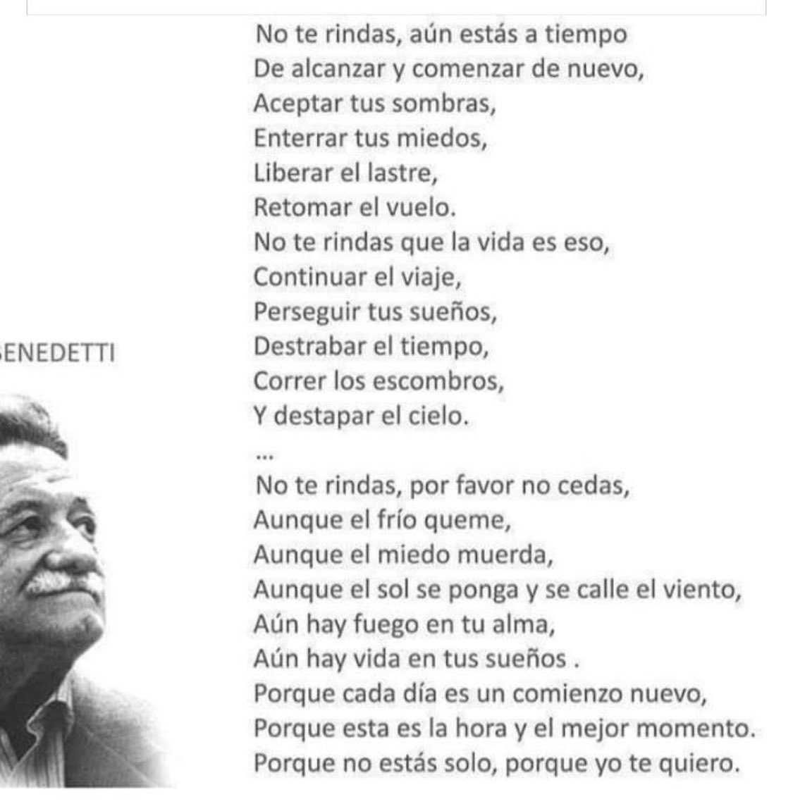 Junto a Benedetti, comparto con ustedes, estos versos de esperanza y vida. No te rindas, por favor, no cedas…