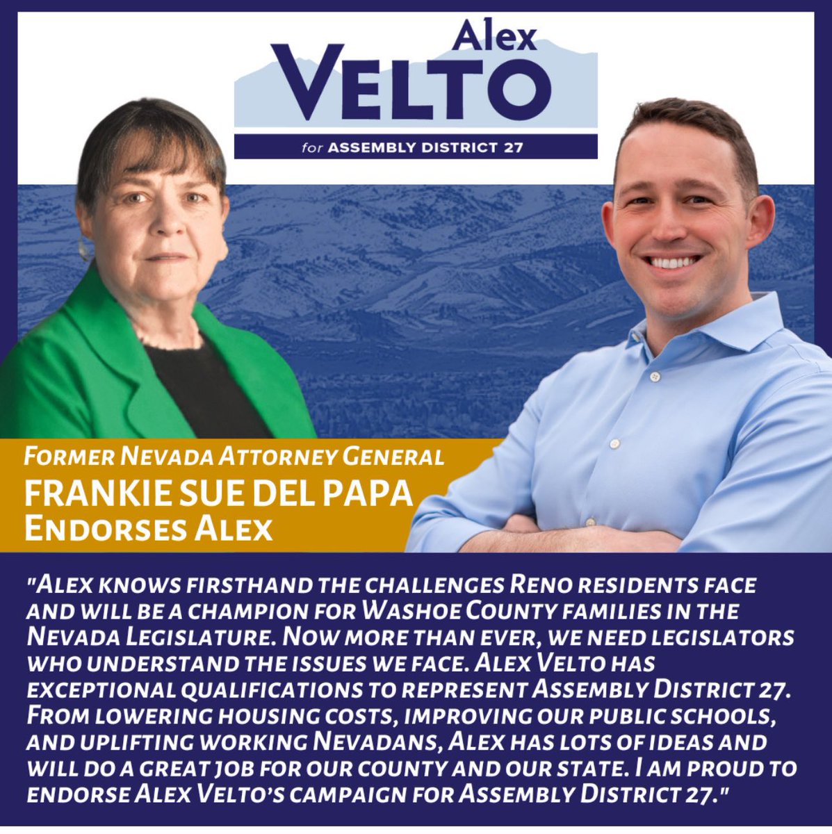 It’s an honor and a privilege to receive the endorsement from former Attorney General Frankie Sue Del Papa. In the legislature, I will fight for the residents of Assembly District 27 as she did for the Silver State.