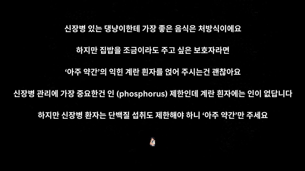 신장병 있는 댕냥이한테 가장 좋은 음식은 처방식이에요.

하지만 집밥을 조금이라도 주고 싶은 보호자라면

‘아주 약간’의 익힌 계란 흰자를 얹어 주시는건 괜찮아요.

신장병 관리에 가장 중요한건 인 (phosphorus) 제한인데 계란 흰자에는 인이 없답니다.

다시 말하지만 '아주 약간' 만이에요!