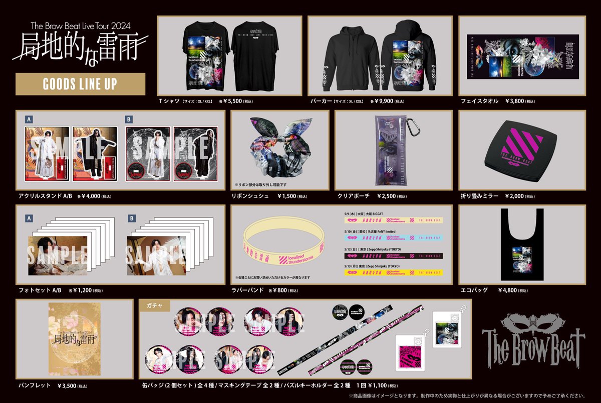 【GOODS】

The Brow Beat Live Tour 2024
『局地的な雷雨』
東名阪ツアー公演 先行物販情報

 2024年5月9日(木)
[大阪] 大阪BIGCAT
開場 18:15 / 開演 19:00
先行時間：15:00〜

2024年5月10日(金)
[愛知] 名古屋ReNY limited
開場 18:30 / 開演 19:00
先行時間：15:30〜

2024年5月12日(日)
[東京]…