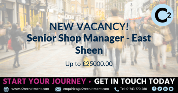 New role! Senior Shop Manager - East Sheen, Up to £25000.00 per annum + Great Benefits - #RichmonduponThames.