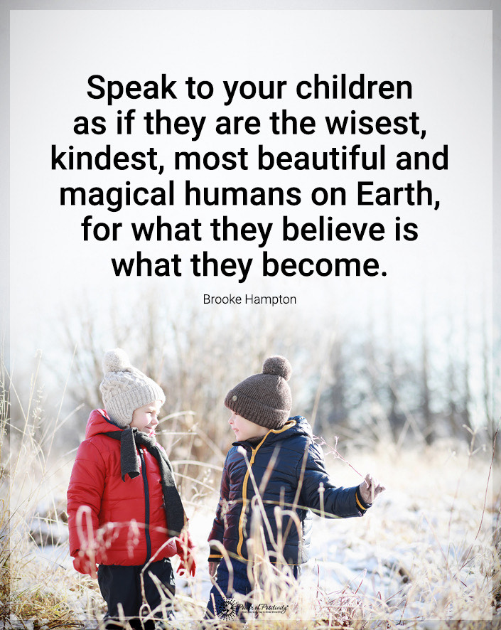 “Speak to your children as if…”