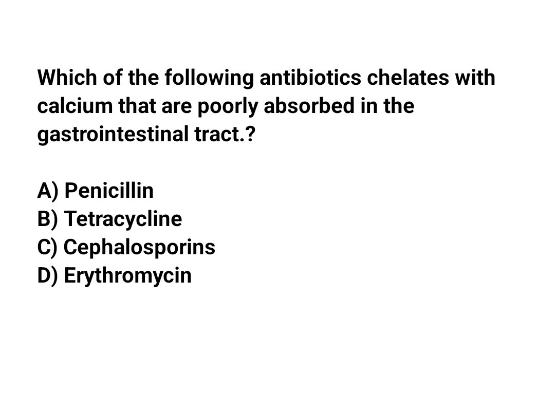 Which of the following antibiotics chelates with calcium that are poorly absorbed in the gastrointestinal tract.?🤔