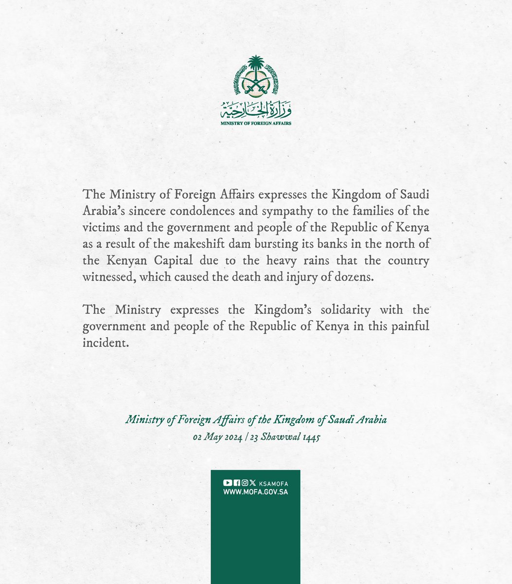 #Statement | The Foreign Ministry expresses the Kingdom of Saudi Arabia’s sincere condolences and sympathy to the families of the victims and the government and people of the Republic of Kenya as a result of the makeshift dam bursting its banks in the north of the Kenyan Capital.